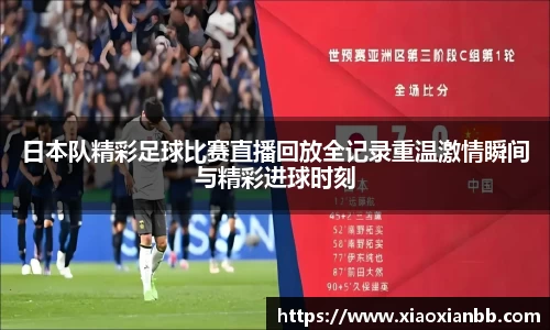 日本队精彩足球比赛直播回放全记录重温激情瞬间与精彩进球时刻