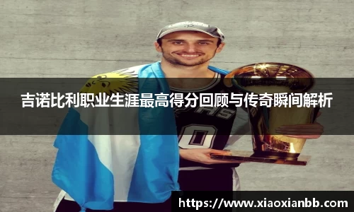 吉诺比利职业生涯最高得分回顾与传奇瞬间解析