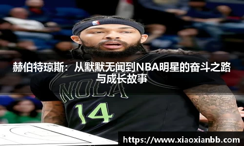 赫伯特琼斯：从默默无闻到NBA明星的奋斗之路与成长故事