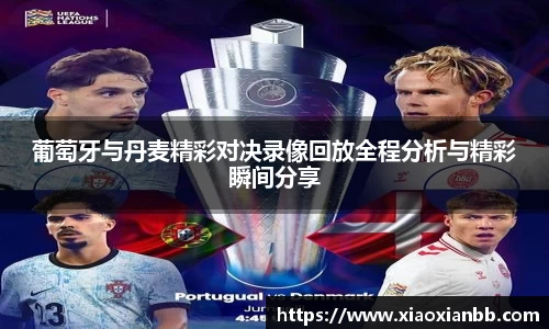 葡萄牙与丹麦精彩对决录像回放全程分析与精彩瞬间分享